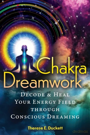 Chakra Dreamwork: Decode and Heal Your Energy Field through Conscious Dreaming - Therese E. Duckett [KSIĄŻKA]