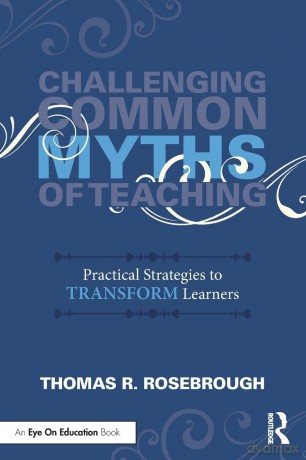 Challenging Common Myths of Teaching: Practical Strategies to Transform Learners - Thomas R. Rosebrough [KSIĄŻKA]