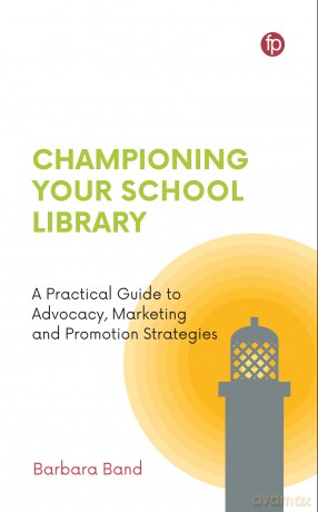Championing Your School Library: A Practical Guide to Advocacy, Marketing and Promotion - Barbara Band [KSIĄŻKA]