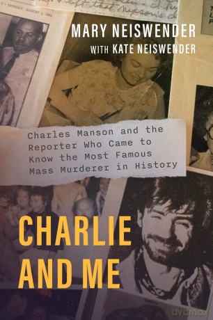 Charlie and Me: Charles Manson and the Reporter Who Came to Know the Most Famous Mass Murderer in History - Mary Neiswender [KSIĄŻKA]