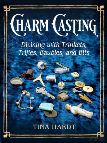 Charm Casting: Divining with Trinkets, Trifles, Baubles, and Bits: Volume 3 - Tina Hardt [KSIĄŻKA]