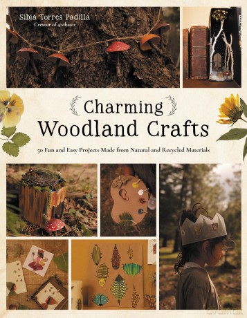 Charming Woodland Crafts: 50 Fun and Easy Projects Made from Natural and Recycled Materials - Sibia Torres Padilla [KSIĄŻKA]