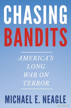 Chasing Bandits: America's Long War on Terror - Michael E. Neagle [KSIĄŻKA]