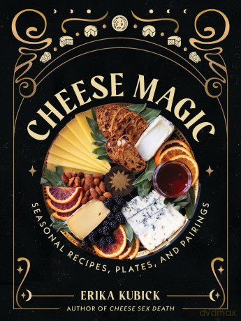 Cheese Magic: Seasonal Recipes, Plates, and Pairings - Erika Kubick [KSIĄŻKA]