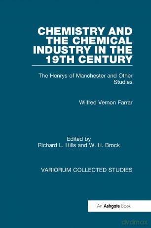 Chemistry and the Chemical Industry in the 19th Century: The Henrys of Manchester and Other Studies (Variorum Collected Studies) - Wilfred Vernon Farrar [KSIĄŻKA]