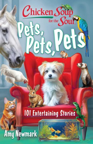 Chicken Soup for the Soul: Pets, Pets, Pets: 101 Entertaining Stories - Amy Newmark [KSIĄŻKA]