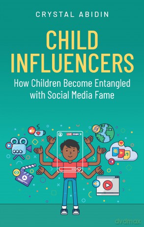 Child Influencers: How Children Become Entangled with Social Media Fame - Crystal Abidin [KSIĄŻKA]