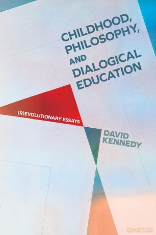 Childhood, Philosophy, and Dialogical Education: (R)evolutionary Essays (SUNY series, Horizons in the Philosophy of Education) - David Kennedy [KSIĄŻKA]