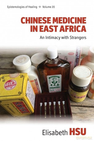 Chinese Medicine in East Africa: An Intimacy with Strangers: 20 (Epistemologies of Healing, 20) - Elisabeth Hsu [KSIĄŻKA]