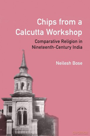 Chips from a Calcutta Workshop: Comparative Religion in Nineteenth Century India - Neilesh Bose [KSIĄŻKA]