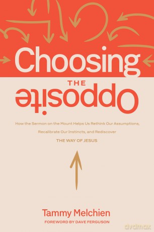 Choosing the Opposite: How the Sermon on the Mount Helps Us Rethink Our Assumptions, Recalibrate Our Instincts, and Rediscover the Way of Jesus - Tammy Melchien [KSIĄŻKA]