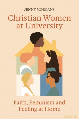 Christian Women at University: Faith, Feminism and Feeling at Home - Jenny Morgans [KSIĄŻKA]