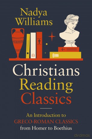 Christians Reading Classics: An Introduction to Greco-Roman Classics from Homer to Boethius - Nadya Williams [KSIĄŻKA]