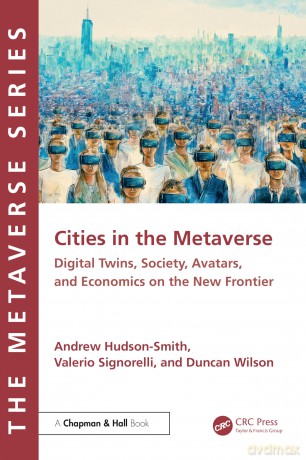 Cities in the Metaverse: Spatial Computing, Digital Twins, Avatars, Economics and Digital Habitation on the New Frontier - Andrew Hudson-Smith [KSIĄŻKA]