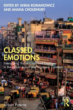 Classed Emotions: Navigating Social Class and Emotions in the Urban Indian and Diasporic Contexts (Urban Futures) - Anna Romanowicz [KSIĄŻKA]
