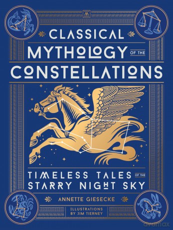 Classical Mythology of the Constellations: Timeless Tales of the Starry Night Sky - Annette Giesecke [KSIĄŻKA]