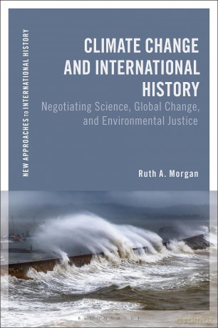 Climate Change and International History: Negotiating Science, Global Change, and Environmental Justice (New Approaches to International History) - Ruth A. Morgan [KSIĄŻKA]