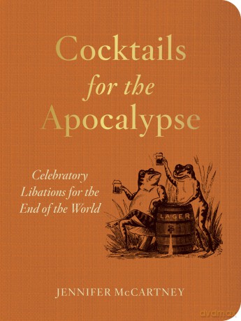 Cocktails for the Apocalypse: Celebratory Libations for the End of the World - Jennifer McCartney [KSIĄŻKA]