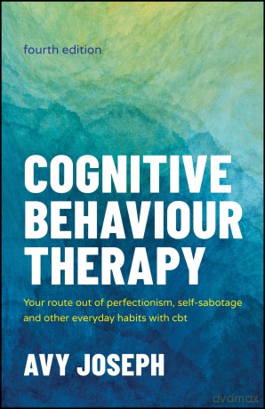 Cognitive Behaviour Therapy: Your Route out of Perfectionism, Self-Sabotage and Other Everyday Habits with CBT - Avy Joseph [KSIĄŻKA]
