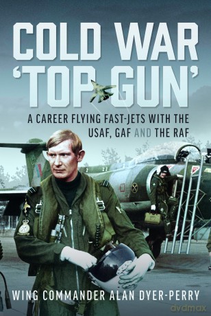 Cold War 'Top Gun': A Career Flying Fast-Jets With the USAF, GAF and the RAF - Wing Commander Alan DP Dyer-Perry [KSIĄŻKA]