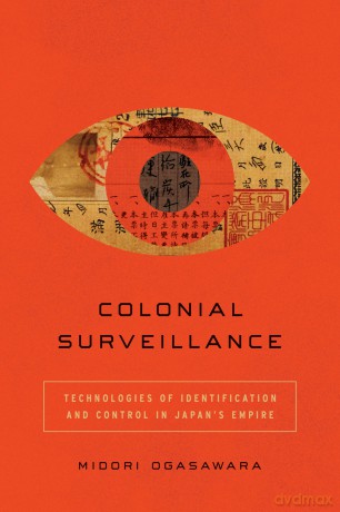 Colonial Surveillance: Technologies of Identification and Control in Japan's Empire - Midori Ogasawara [KSIĄŻKA]
