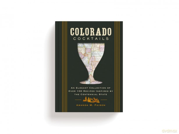 Colorado Cocktails: An Elegant Collection of Over 100 Recipes Inspired by the Centennial State (City Cocktails) - Amanda M. Faison [KSIĄŻKA]