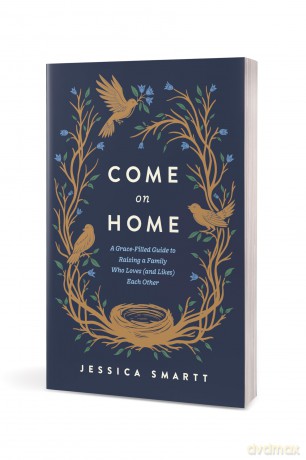 Come On Home: A Grace-Filled Guide to Raising a Family Who Loves (and Likes) Each Other - Jessica Smartt [KSIĄŻKA]