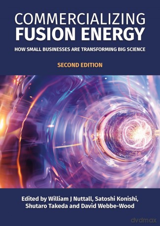 Commercializing Fusion Energy: How Small Businesses Are Transforming Big Science, Second Edition (Fusion Energy Series) - William J Nuttall [KSIĄŻKA]