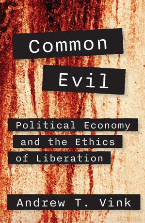Common Evil: Political Economy and the Ethics of Liberation - Andy Vink [KSIĄŻKA]