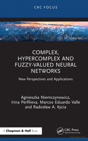 Complex, Hypercomplex and Fuzzy-Valued Neural Networks: New Perspectives and Applications - Agnieszka Niemczynowicz [KSIĄŻKA]
