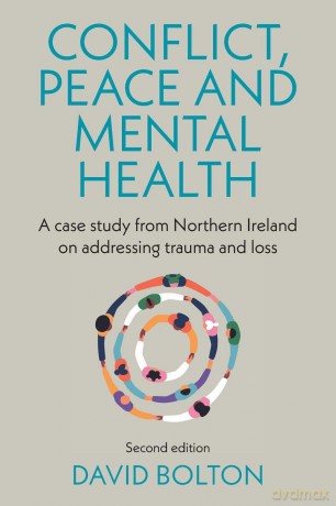 Conflict, peace and mental health: A case study from Northern Ireland on addressing trauma and loss: Second edition - David Bolton [KSIĄŻKA]