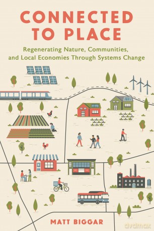Connected to Place: Regenerating Nature, Communities, and Local Economies Through Systems Change - Matt Biggar [KSIĄŻKA]