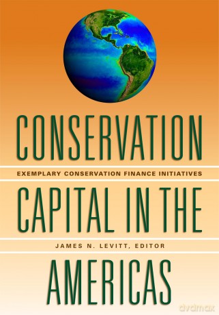 Conservation Capital in the Americas - Exemplary Conservation Finance Initiatives - James N. Levitt [KSIĄŻKA]