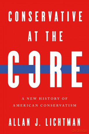 Conservative at the Core: A New History of American Conservatism - Allan J. Lichtman [KSIĄŻKA]