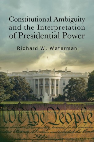 Constitutional Ambiguity and the Interpretation of Presidential Power (SUNY series on the Presidency: Contemporary Issues) - Richard Waterman [KSIĄŻKA]