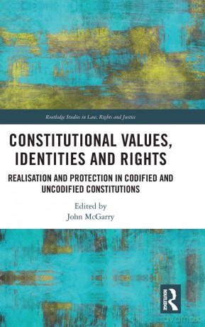 Constitutional Values, Identities and Rights: Realisation and Protection in Codified and Uncodified Constitutions (Routledge Studies in Law, Rights and Justice) - John McGarry [KSIĄŻKA]