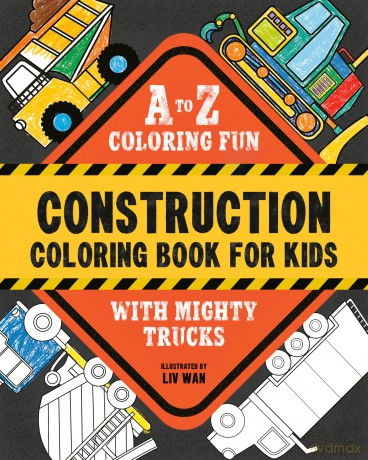 Construction Coloring Book for Kids: A to Z Coloring Fun With Mighty Trucks, Excavators, Dump Trucks, and More! - Liv Wan [KSIĄŻKA]