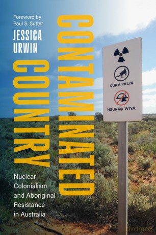Contaminated Country: Nuclear Colonialism and Aboriginal Resistance in Australia (Weyerhaeuser Environmental Books) - Jessica Urwin [KSIĄŻKA]