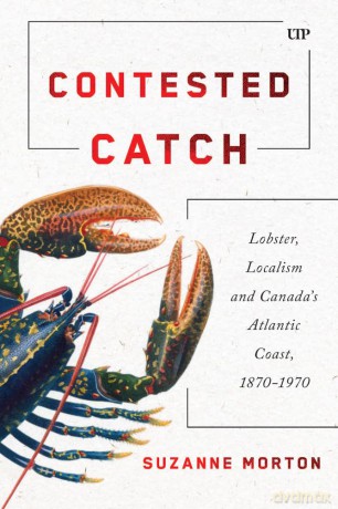 Contested Catch: Lobster, Localism, and Canada's Atlantic Coast, 1870-1970 - Suzanne Morton [KSIĄŻKA]