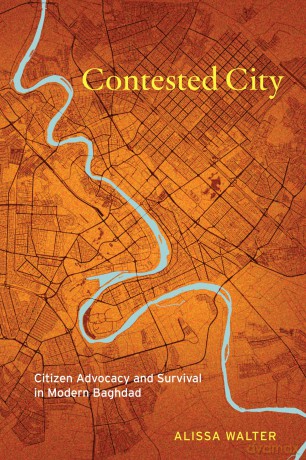 Contested City: Citizen Advocacy and Survival in Modern Baghdad - Alissa Walter [KSIĄŻKA]