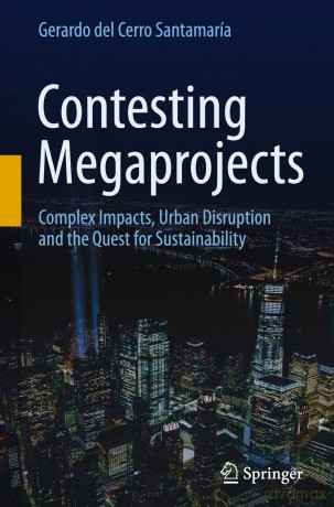 Contesting Megaprojects: Complex Impacts, Urban Disruption and the Quest for Sustainability - Gerardo del Cerro Santamaría [KSIĄŻKA]