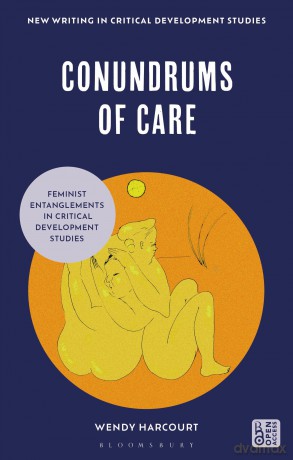 Conundrums of Care: Feminist Entanglements in Critical Development Studies (New Writing in Critical Development Studies) - Wendy Harcourt [KSIĄŻKA]