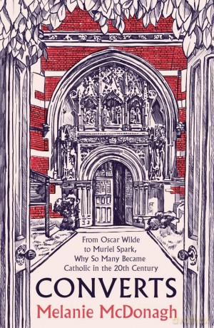 Converts: From Oscar Wilde to Muriel Spark, Why So Many Became Catholic in the 20th Century - Melanie McDonagh [KSIĄŻKA]