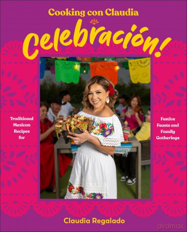Cooking con Claudia: Celebración!: Traditional Mexican Recipes for Festive Feasts and Family Gatherings - Author Claudia Regalado [KSIĄŻKA]