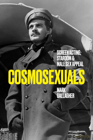 Cosmosexuals: Screen Acting, Stardom, and Male Sex Appeal - Mark Gallagher [KSIĄŻKA]
