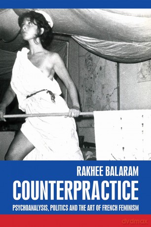 Counterpractice: Psychoanalysis, Politics and the Art of French Feminism (Rethinking Art's Histories) - Rakhee Balaram [KSIĄŻKA]