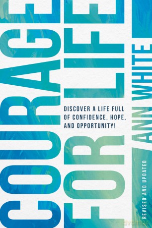 Courage For Life: Discover a Life Full of Confidence, Hope, and Opportunity! - Ann White [KSIĄŻKA]