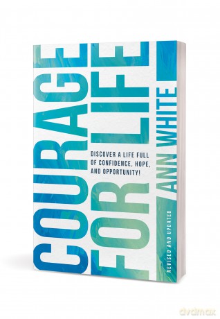Courage For Life: Discover a Life Full of Confidence, Hope, and Opportunity! - Ann White [KSIĄŻKA]