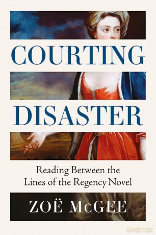 Courting Disaster: Reading Between the Lines of the Regency Novel - Zoë McGee [KSIĄŻKA]