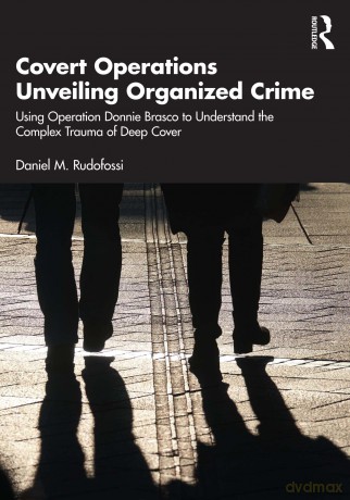 Covert Operations Unveiling Organized Crime: Using Operation Donnie Brasco to Understand the Complex Trauma of Deep Cover - Daniel M. Rudofossi [KSIĄŻKA]